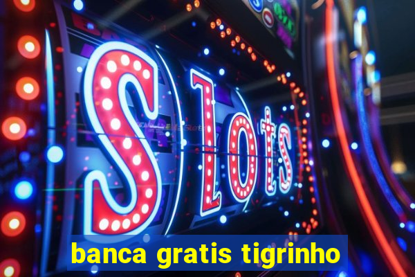 banca gratis tigrinho